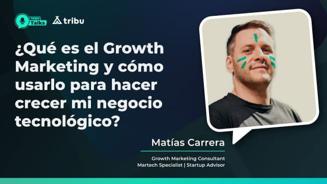 Matías Carrera - ¿Qué es el Growth Marketing y cómo usarlo para hacer crecer mi negocio tecnológico?