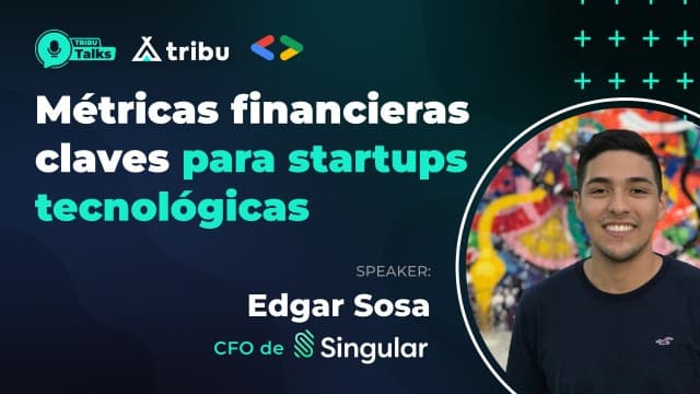 Edgar Sosa - Métricas financieras claves para startups tecnológicas