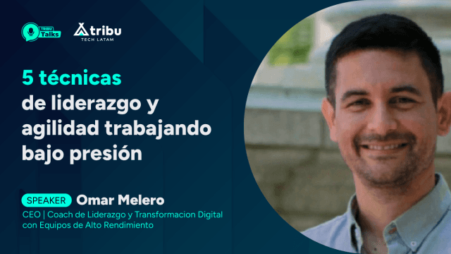 #TRIBUTalk - Omar Melero: 5 técnicas de liderazgo y agilidad trabajando bajo presión