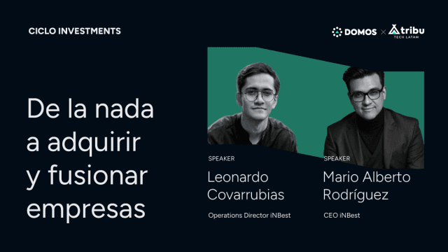 Ciclo INVESTMENTS - Leonardo Covarrubias y Mario Alberto Rodriguez:  De la nada a adquirir y fusionar empresas