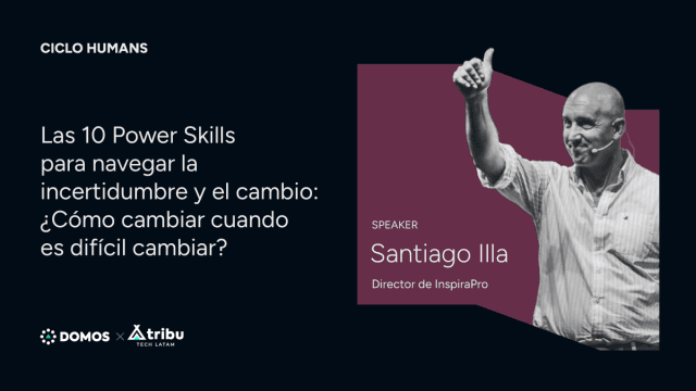 Ciclo HUMANS - Santiago Illa - Las 10 Power Skills para navegar la incertidumbre y el cambio: ¿Cómo cambiar cuando es difícil cambiar?