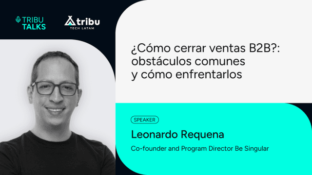 Leonardo Requena - ¿Cómo cerrar ventas B2B?: obstáculos comunes y cómo enfrentarlos
