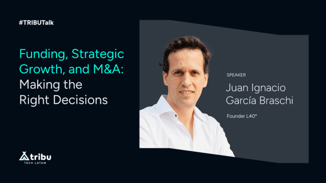 #TRIBUTalk: Juan Ignacio García - Funding, Strategic Growth, and M&A: Making the Right Decisions